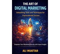 The Art of Digital Marketing: Unleashing Tools and Techniques for Unprecedented Success (Empower Your Marketing Journey with Expert Insights)