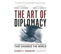 The Art of Diplomacy: How American Negotiators Reached Historic Agreements that Changed the World