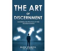 The Art of Discernment: Mastering the Practice of Wise Decision-Making