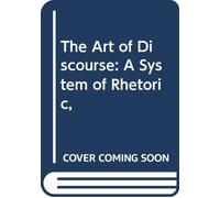 The Art of Discourse: A System of Rhetoric,