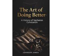 The Art of Doing Better: A History of Vacheron Constantin