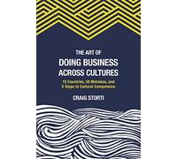 The Art of Doing Business Across Cultures: 10 Countries, 50 Mistakes, and 5 Steps to Cultural Competence