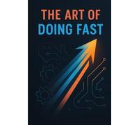 The Art of Doing Fast: Mastering the Invisible Currents of Time and Action