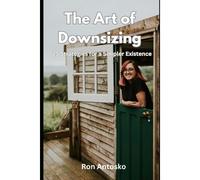 The Art Of Downsizing: 25 Strategies For A Simpler Existence