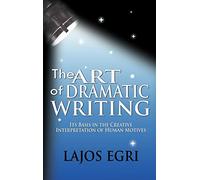 The Art of Dramatic Writing: Its Basis in the Creative Interpretation of Human Motives Egri, Lajos (Auteur)