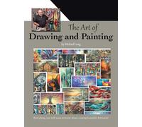 The Art of Drawing and Painting: Everything you will want to know about creating beautiful Artworks!