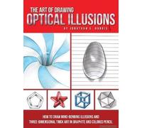 The Art of Drawing Optical Illusions: How to Draw Mind-Bending Illusions and Three-Dimensional Trick Art in Graphite and Colored Pencil