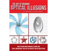 The Art of Drawing Optical Illusions: How to Draw Mind-Bending Illusions and Three-Dimensional Trick Art in Graphite and Colored Pencil