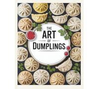 The Art of Dumplings: Discover the Beauty of Dumplings from Every Culture