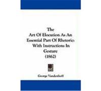 The Art of Elocution as an Essential Part of Rhetoric: With Instructions in Gesture (1862) Vandenhoff, George (Auteur)