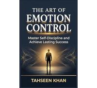 The Art of Emotion Control: Master Self-Discipline and Achieve Lasting Success