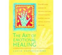 The Art of Emotional Healing: Over 60 Simple Exercises for Exploring Emotions Through Drawing, Painting, Dancing, Writing, Sculpting, and More