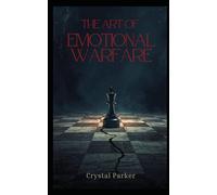 The Art of Emotional Warfare: A Strategic Guide to Attachment, Trauma Bonds, and Emotional Power