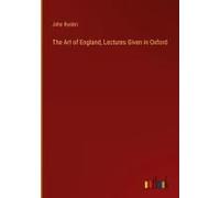 The Art Of England, Lectures Given In Oxford