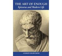 THE ART OF ENOUGH: Epicurus and Modern Life