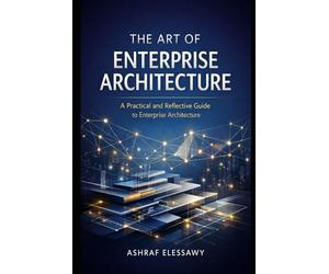The Art of Enterprise Architecture: A Practical and Reflective Guide to Enterprise Architecture
