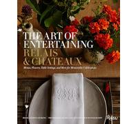 The Art of Entertaining Relais & Châteaux: Menus, Flowers, Table Settings, and More for Memorable Celebrations