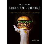 The Art of Escapism Cooking: A Survival Story, with Intensely Good Flavors - An Unusual Personal Cookbook with 80+ Asian-Inspired International Recipes and Observations