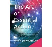 The Art of Essential Action: A Financial Guide for Taking “Essential Action” and Using Time Management More Wisely so that You Can Build Wealth Efficiently in Any Economy