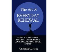The Art of Everyday Renewal: Simple Habits for Finding Inner Peace and Awakening Your Spirit