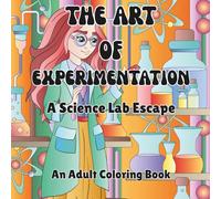 The Art of Experimentation A Science Lab Escape: A whimsical, delightfully imaginative coloring book for adults and older kids