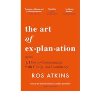 The Art of Explanation: How to Communicate with Clarity and Confidence