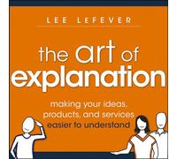 L'art d'expliquer – Faciliter la compréhension de vos idées, produits et services