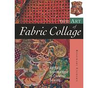 The Art of Fabric Collage: An Easy Introduction to Creative Sewing