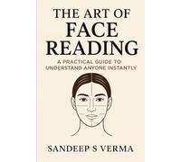 The Art of Face Reading: A Practical Guide to Understand Anyone Instantly By Sandeep S Verma