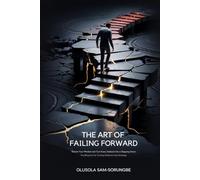 The Art of Failing Forward: Rewire Your Mindset and Turn Every Setback into a Stepping Stone