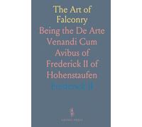 The Art of Falconry: Being the De Arte Venandi Cum Avibus of Frederick II of Hohenstaufen