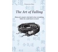 The Art of Falling: Diary of a master who had to lose every-thing before he could learn to teach