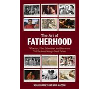 The Art of Fatherhood What Art, Film, Television, and Literature Tell Us about Being a Good Father - Noah Charney - Bloomsbury Academic - ebook (ePub) - Livre
