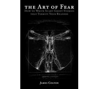 The Art of Fear: How to Write Scary Ghost Stories that Terrify Your Readers