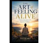 The Art of Feeling Alive: Freedom, Travel, Nature, and Emotional Healing in a Hyperconnected World