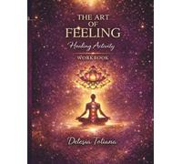 The Art of Feeling: Workbook Companion: A Guided Pathway to Self-Healing, Reflection, and Transformation
