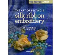 The Art of Felting & Silk Ribbon Embroidery