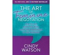 The Art of Feminine Negotiation by Cindy Watson Cindy Watson (Auteur)