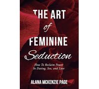 The Art of Feminine Seduction: How To Reclaim Power In Dating, Sex, and Love