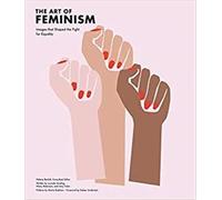 The Art of Feminism: Images that Shaped the Fight for Equality (Updated and Expanded) /anglais