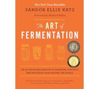 The Art of Fermentation: An In-Depth Exploration of Essential Concepts and Processes from Around the World