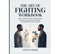 The Art of Fighting Workbook: How to Handle Conflict, Set Boundaries, Find Your Voice, and Grow Stronger Through Difficult Conversations