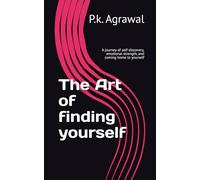 The Art of finding yourself: A journey of self-discovery, emotional strength, and coming home to yourself