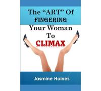 The Art Of Fingering A Woman To Climax