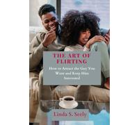 The Art Of Flirting: How To Attract The Guy You Want And Keep Him Interested