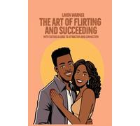 The Art of Flirting & Succeeding: With Sisters A Guide to Attraction and Connection