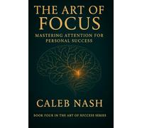 The Art of Focus: Mastering Attention for Personal Success