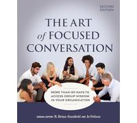The Art of Focused Conversation: More Than 100 Ways to Access Group Wisdom in Your Organization