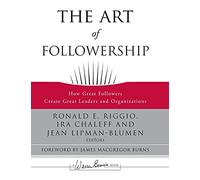 The Art of Followership: How Great Followers Create Great Leaders and Organizations