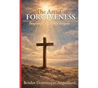 The Art of Forgiveness: Forgiving "As" Christ Forgave